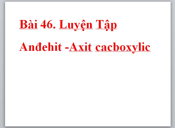 Bài 46. Luyện tập : Anđehit-Axit cacboxylic