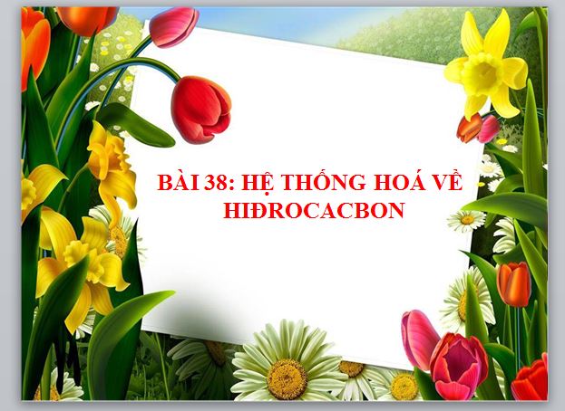 Bài 38. Hệ thống hóa về hiđrocacbon